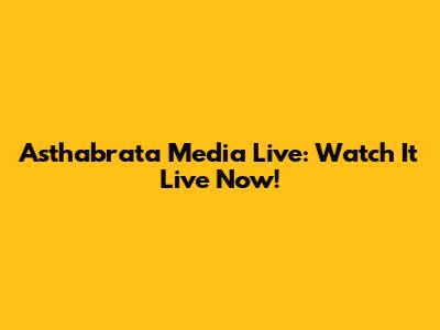 Asthabrata Media Live: Watch It Live Now!