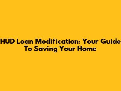 HUD Loan Modification: Your Guide To Saving Your Home