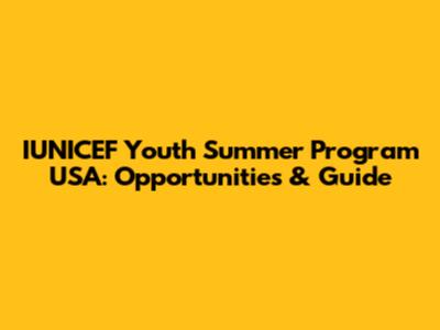 IUNICEF Youth Summer Program USA: Opportunities & Guide