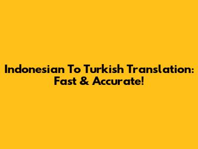 Indonesian To Turkish Translation: Fast & Accurate!