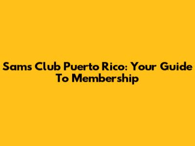 Sams Club Puerto Rico: Your Guide To Membership